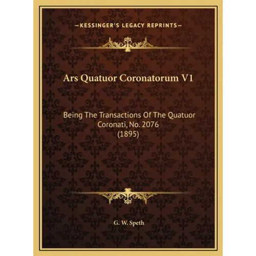 Ars Quatuor Coronatorum V1: Being The Transactions Of The Quatuor Coronati, No. 2076 (1895) - Hardcover