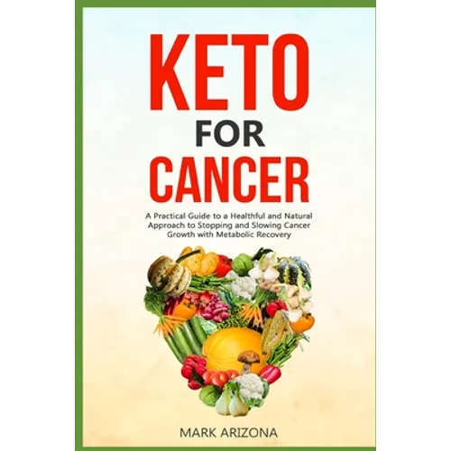 Keto for Cancer: A Practical Guide to a Healthful and Natural Approach to Stopping and Slowing Cancer Growth with Metabolic Recovery - Paperback