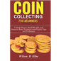 COIN COLLECTING FOR BEGINNERS 2024/2025 Edition: Unlock History, Build Wealth, and Discover Rare Treasures with Expert Tips and Techniques - Paperback