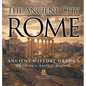 The Ancient City of Rome - Ancient History Grade 6 Children's Ancient History - Hardcover