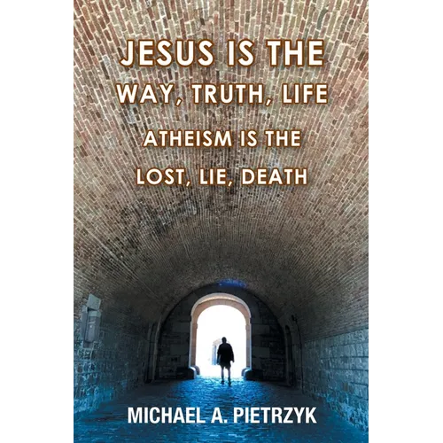 Jesus Is the Way, Truth, Life: Atheism Is the Lost, Lie, Death - Paperback