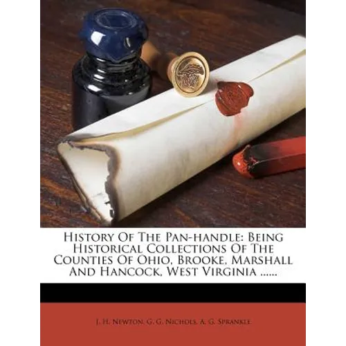 History Of The Pan-handle: Being Historical Collections Of The Counties Of Ohio, Brooke, Marshall And Hancock, West Virginia ...... - Paperback