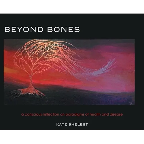 Beyond Bones: a conscious reflection on paradigms of health and disease - Hardcover