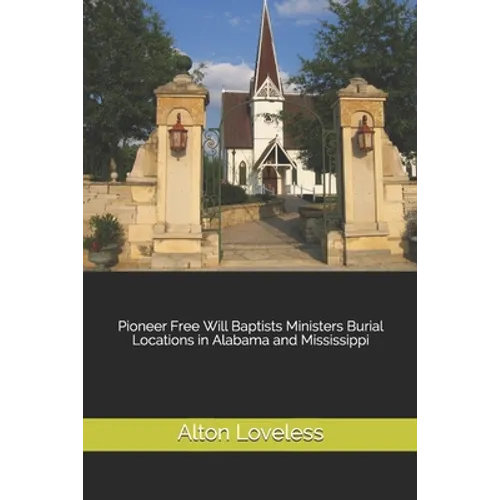 Pioneer Free Will Baptists Ministers Burial Locations in Alabama and Mississippi - Paperback