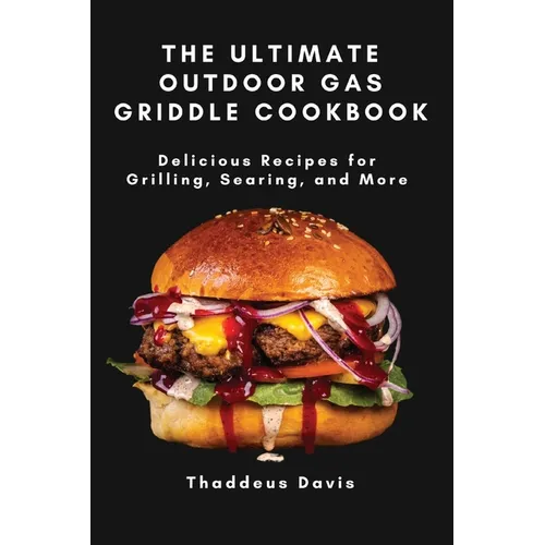 The Ultimate Outdoor Gas Griddle Cookbook: Delicious Recipes for Grilling, Searing, and More - Paperback