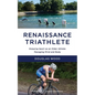 Renaissance Triathlete: Enjoying Sport as an Older Athlete, Managing Mind and Body - Paperback