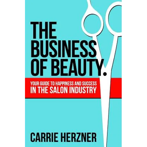The Business of Beauty: Your Guide to Happiness and Success in the Salon Industry - Paperback