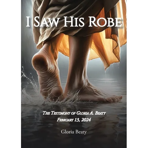 I Saw His Robe: The Testimony of Gloria A. Beaty - Paperback