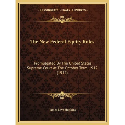 The New Federal Equity Rules: Promulgated By The United States Supreme Court At The October Term, 1912 (1912) - Paperback
