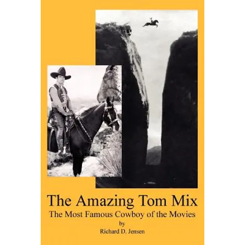 The Amazing Tom Mix: The Most Famous Cowboy of the Movies - Paperback