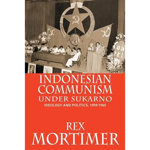 Indonesian Communism Under Sukarno: Ideology and Politics, 1959-1965 - Paperback