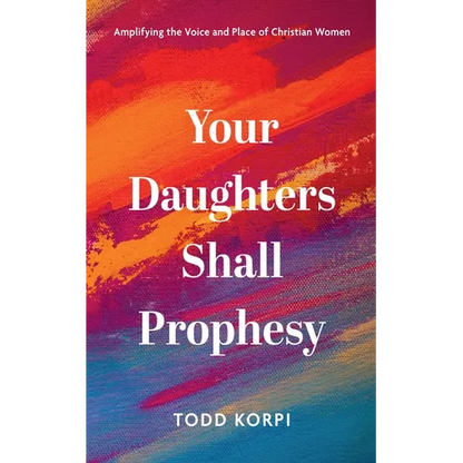 Your Daughters Shall Prophesy: Amplifying the Voice and Place of Christian Women - Hardcover