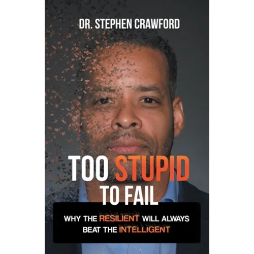 Too Stupid to Fail: Why the Resilient Will Always Beat the Intelligent - Paperback