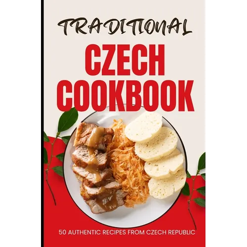 Traditional Czech Cookbook: 50 Authentic Recipes from Czech Republic - Paperback