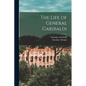 The Life of General Garibaldi - Paperback
