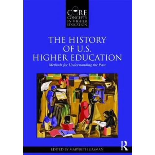 The History of U.S. Higher Education - Methods for Understanding the Past - Paperback