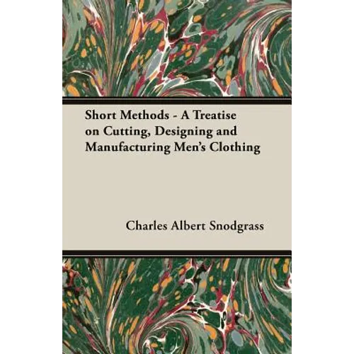 Short Methods - A Treatise on Cutting, Designing and Manufacturing Men's Clothing - Paperback