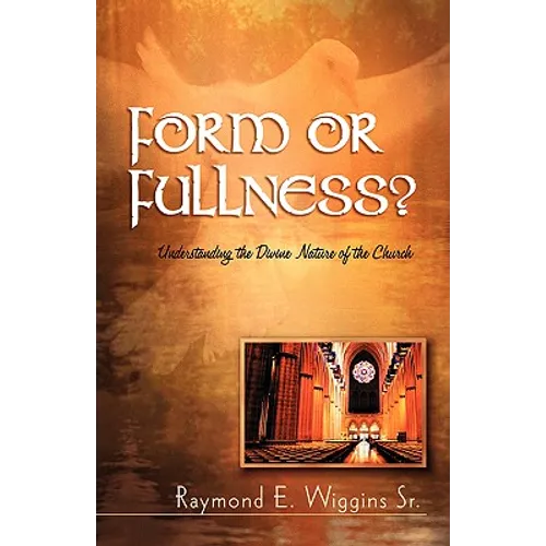 Form or Fullness?: Understanding the Divine Nature of the Church - Paperback