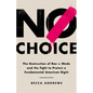 No Choice: The Destruction of Roe V. Wade and the Fight to Protect a Fundamental American Right - Hardcover