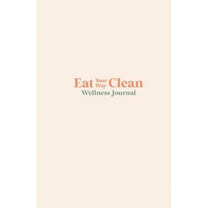 Eat your Way Clean Wellness Journal: Learn the language of the body and transform your health, one journal entry at a time - Paperback