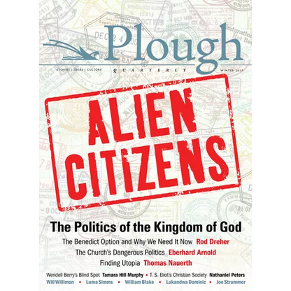Plough Quarterly No. 11 - Alien Citizens: The Politics of the Kingdom of God - Paperback