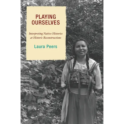 Playing Ourselves: Interpreting Native Histories at Historic Reconstructions - Paperback