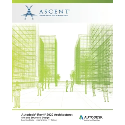 Autodesk Revit 2020 Architecture: Site and Structural Design (Imperial Units): Autodesk Authorized Publisher - Paperback
