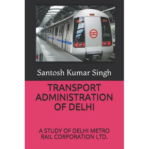 Transport Administration of Delhi: A Study of Delhi Metro Rail Corporation Ltd. - Paperback