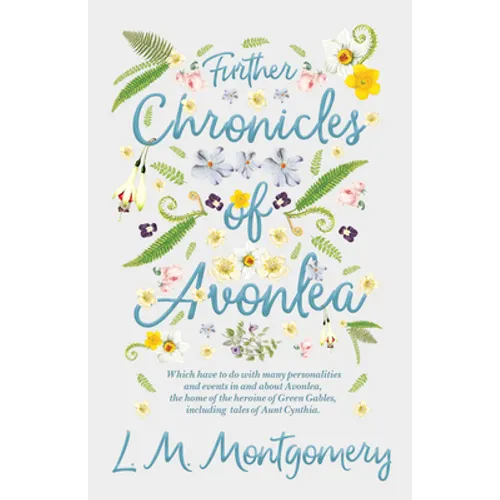 Further Chronicles of Avonlea: Which Have to do with Many Personalities and Events in and About Avonlea, The Home of the Heroine of Green Gables, Inc - Paperback