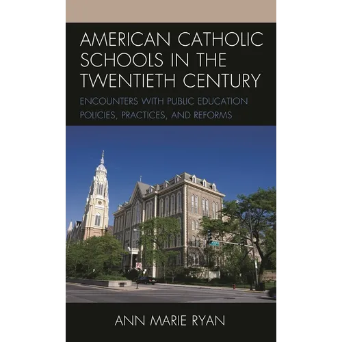American Catholic Schools in the Twentieth Century: Encounters with Public Education Policies, Practices, and Reforms - Paperback