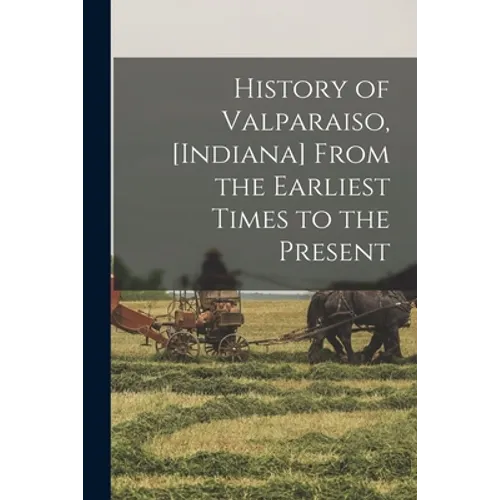 History of Valparaiso, [Indiana] From the Earliest Times to the Present - Paperback