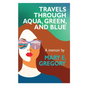 Travels Through Aqua, Green, and Blue: A Memoir - Paperback
