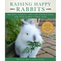 Raising Happy Rabbits: Housing, Feeding, and Care Instructions for Your Rabbit's First Year - Paperback