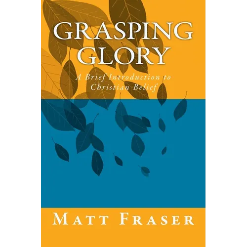 Grasping Glory: A Brief Introduction to Christian Belief - Paperback