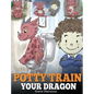 Potty Train Your Dragon: How to Potty Train Your Dragon Who Is Scared to Poop. A Cute Children Story on How to Make Potty Training Fun and Easy - Hardcover