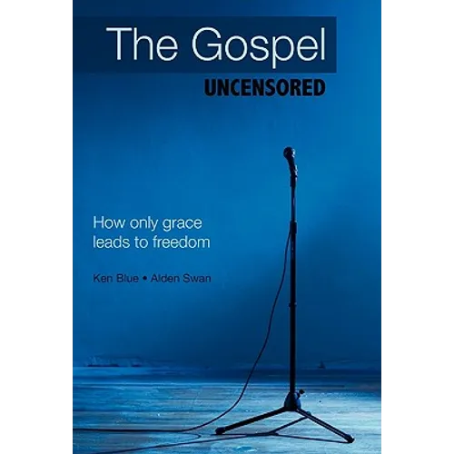 The Gospel Uncensored: How Only Grace Leads to Freedom - Hardcover