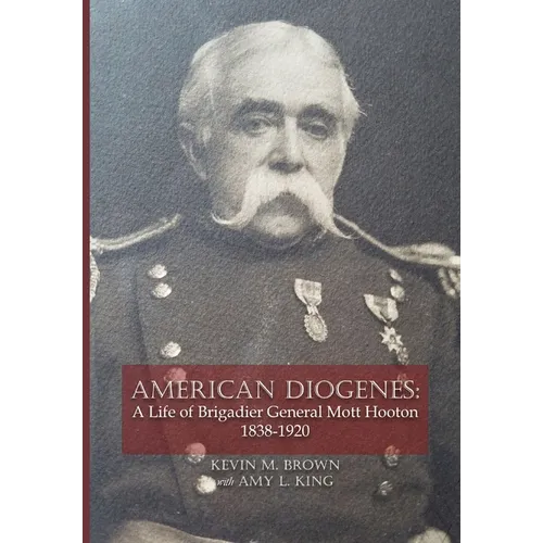 American Diogenes: A Life of Brigadier General Mott Hooton, 1838-1920 - Hardcover