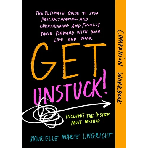 Get Unstuck! Companion Workbook: The ultimate guide to stop procrastinating and overthinking and finally move forward with your life and work. - Paperback