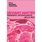 Deviant Matter: Ferment, Intoxicants, Jelly, Rot - Hardcover