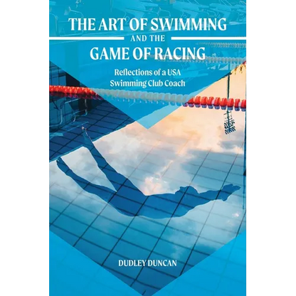 The Art of Swimming and the Game of Racing: Reflections of a USA Swimming Club Coach - Paperback