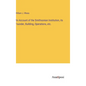 An Account of the Smithsonian Institution, its Founder, Building, Operations, etc. - Hardcover