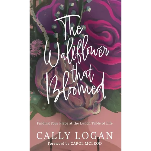 The Wallflower That Bloomed: Finding Your Place at the Lunch Table of Life - Hardcover