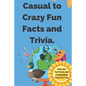 Casual to Crazy Fun Facts and Trivia: Interesting facts which shine on topics from casual history, daily life, science, and more. Over 500 fun facts a - Paperback