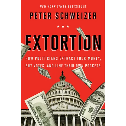 Extortion: How Politicians Extract Your Money, Buy Votes, and Line Their Own Pockets - Paperback