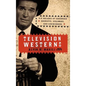 Television Westerns: Six Decades of Sagebrush Sheriffs, Scalawags, and Sidewinders - Hardcover