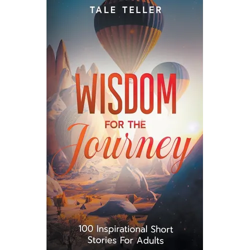 Wisdom For The Journey: 100 Inspirational Short Stories For Adults - Paperback