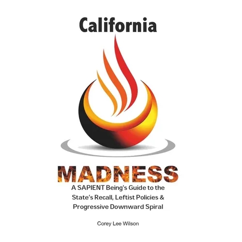 California Madness: A SAPIENT Being's Guide to the State's Recall, Leftist Policies & Progressive Downward Spiral - Paperback