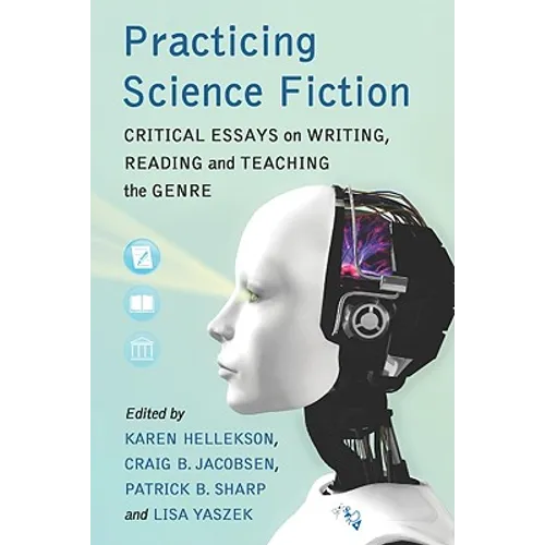 Practicing Science Fiction: Critical Essays on Writing, Reading and Teaching the Genre - Paperback
