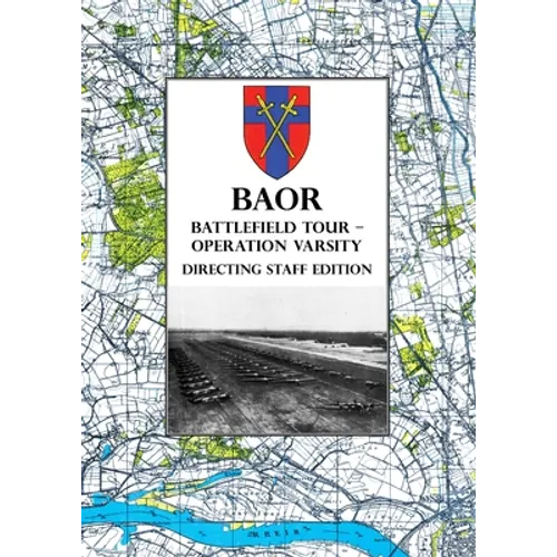 BAOR BATTLEFIELD TOUR - OPERATION VARSITY - Directing Staff Edition: Operations of XVIII United States Corps (Airborne) in Support of the Crossing of - Paperback