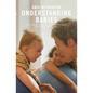 Understanding Babies: How Engaging with Your Baby's Movement Development Helps Build a Loving Relationship - Paperback